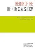 E-Book (pdf) Theory of the History Classroom von Manuel Köster, Holger Thünemann, Meik Zülsdorf-Kersting