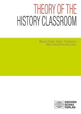 E-Book (pdf) Theory of the History Classroom von Manuel Köster, Holger Thünemann, Meik Zülsdorf-Kersting