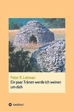 E-Book (epub) Ein paar Tränen werde ich weinen um dich von Peter R. Lehman