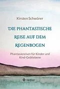 E-Book (epub) Die phantastische Reise auf dem Regenbogen von Kirsten Schwörer