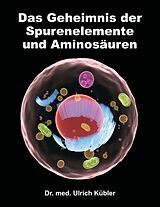 Kartonierter Einband Das Geheimnis der Spurenelemente und Aminosäuren von Dr. med Ulrich Kübler