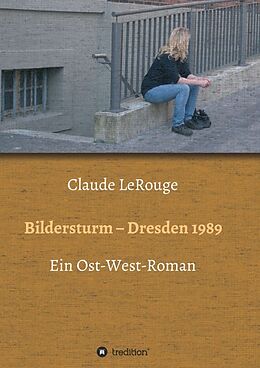 Kartonierter Einband Bildersturm - Dresden 1989 von Claude LeRouge