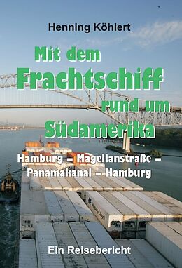 Fester Einband Mit dem Frachtschiff rund um Südamerika: Hamburg  Magellanstraße  Panamakanal  Hamburg von Henning Köhlert