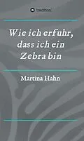 E-Book (epub) Wie ich erfuhr, dass ich ein Zebra bin von Martina Hahn