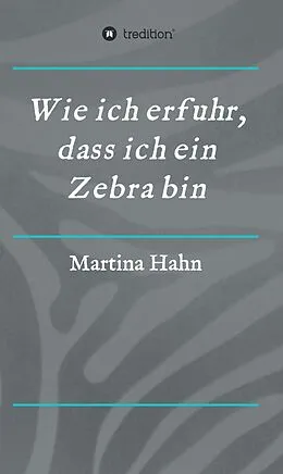 E-Book (epub) Wie ich erfuhr, dass ich ein Zebra bin von Martina Hahn
