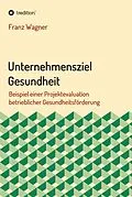 E-Book (epub) Unternehmensziel Gesundheit von Franz Wagner