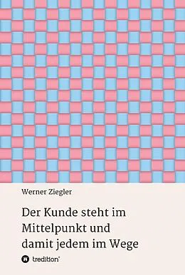 E-Book (epub) Der Kunde steht im Mittelpunkt und damit jedem im Wege von Werner Ziegler