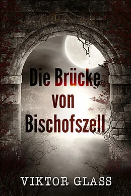 E-Book (epub) Die Brücke von Bischofszell von Viktor Glass