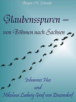 E-Book (epub) Glaubensspuren - von Böhmen nach Sachsen von Jürgen H. Schmidt