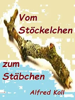 E-Book (epub) Vom Stöckelchen zum Stäbchen von Alfred Koll