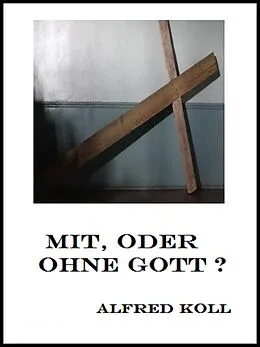 E-Book (epub) Mit, oder ohne Gott von Alfred Koll