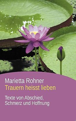 Kartonierter Einband Trauern heisst lieben von Marietta Rohner