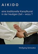 Kartonierter Einband Aikido - eine traditionelle Kampfkunst in der heutigen Zeit - wozu ? von Wolfgang Schwatke
