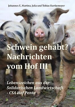 Kartonierter Einband Schwein gehabt? Nachrichten vom Hof III von Johannes F. Hartkemeyer, Martina Hartkemeyer, Julia Hartkemeyer
