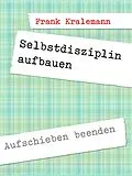 E-Book (epub) Selbstdisziplin aufbauen von Frank Kralemann