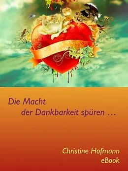 E-Book (epub) Die Macht der Dankbarkeit spüren! von Christine Hofmann