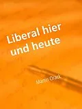 E-Book (epub) Liberal hier und heute von Martin Orack