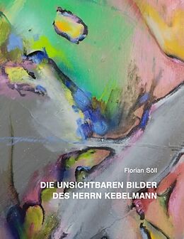 Fester Einband Die unsichtbaren Bilder des Herrn Kebelmann von Florian Söll