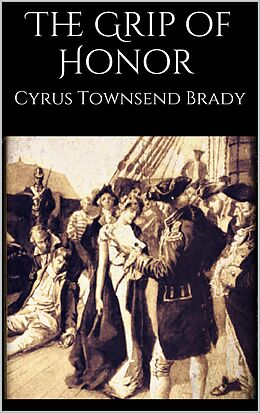 E-Book (epub) The Grip of Honor von Cyrus Townsend Brady