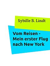 E-Book (epub) Vom Reisen - Mein erster Flug nach New York von Sybille B. Lindt