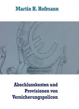 E-Book (epub) Die Höhe der Abschlusskosten sowie die bei Vertragsabschluss gezahlten Vertriebsprovisionen von Versicherungspolicen von Martin H. Hofmann