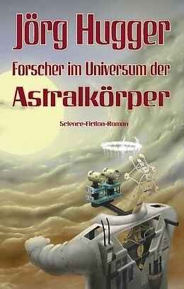 Fester Einband Forscher im Universum der Astralkörper von Jörg Hugger