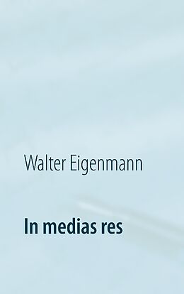 Kartonierter Einband In medias res von Walter Eigenmann