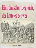 E-Book (epub) Ein römischer Legionär, der hatte es schwer von Stephan Doeve