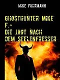 E-Book (epub) Ghosthunter Mike F.-Die Jagt nach dem Seelenfresser von Mike Fuhrmann