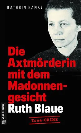 E-Book (epub) Ruth Blaue - Die Axtmörderin mit dem Madonnengesicht von Kathrin Hanke