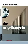 E-Book (epub) Die Orgelbauerin von Martin Meyer