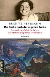 E-Book (epub) Die Suche nach der eigenen Farbe - Das widersprüchliche Leben der Malerin Stephanie Hollenstein von Brigitte Herrmann