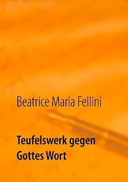 E-Book (epub) Teufelswerk gegen Gottes Wort von Beatrice Maria Fellini