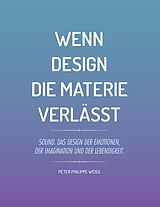 E-Book (epub) Wenn Design die Materie verlässt von Peter Philippe Weiss