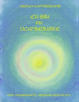 E-Book (epub) Ich bin ein Lichtbringer von Ursula Kupferschmid