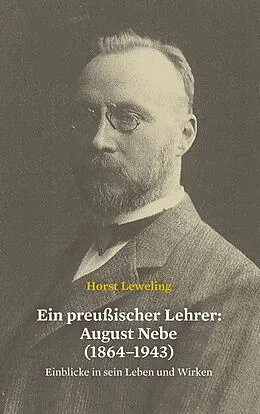 E-Book (epub) Ein preußischer Lehrer: August Nebe (1864-1943) von Horst Leweling