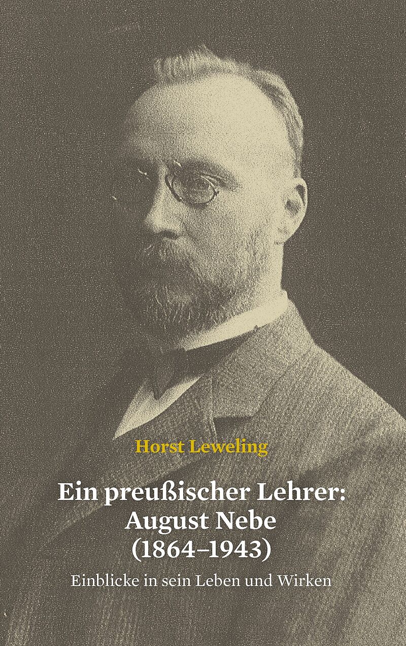 Ein preußischer Lehrer: August Nebe (1864-1943)