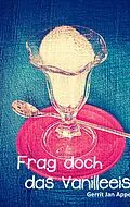 E-Book (epub) Frag doch das Vanilleeis von Gerrit Jan Appel