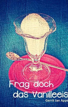 E-Book (epub) Frag doch das Vanilleeis von Gerrit Jan Appel