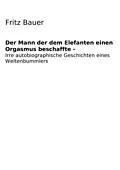 E-Book (epub) Der Mann der dem Elefanten einen Orgasmus beschaffte von Fritz Bernd Bauer