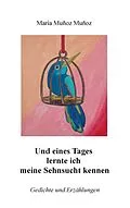 E-Book (epub) Und eines Tages lernte ich meine Sehnsucht kennen von Maria Muñoz Muñoz