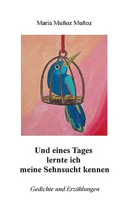 E-Book (epub) Und eines Tages lernte ich meine Sehnsucht kennen von Maria Muñoz Muñoz