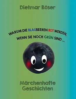 E-Book (epub) Warum die Blaubeeren rot werden, wenn sie noch grün sind . . . von Dietmar Röser