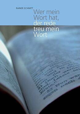 E-Book (epub) Wer mein Wort hat, der rede treu mein Wort von Rainer Schmitt
