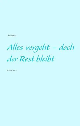 E-Book (epub) Alles vergeht - doch der Rest bleibt von Rudolf Nedzit