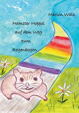 E-Book (epub) Hamster Moppel auf dem Weg zum Regenbogen von Marion Walz