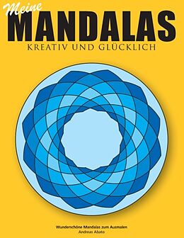Kartonierter Einband Meine Mandalas - Kreativ und glücklich - Wunderschöne Mandalas zum Ausmalen von Andreas Abato