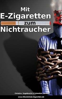 Kartonierter Einband Mit E-Zigaretten zum Nichtraucher! - www.Nikotinfreie-Zigaretten.de von Christine Engelbrecht, Sebastian Schewe