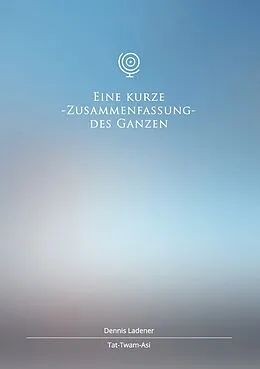 E-Book (epub) Eine kurze Zusammenfassung des Ganzen von Dennis Hans Ladener