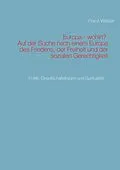 E-Book (epub) Europa - wohin? Auf der Suche nach einem Europa des Friedens, der Freiheit und der sozialen Gerechtigkeit von Franz Weber